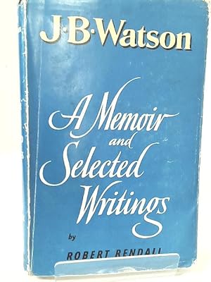 Imagen del vendedor de J B Watson: A Memoir and Selected Writings a la venta por World of Rare Books