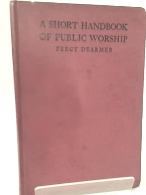 Bild des Verkufers fr A Short Handbook of Public Worship in the Churches of the Anglican Communion, for the Clergy, Church Councillors, and the Laity in General. zum Verkauf von World of Rare Books