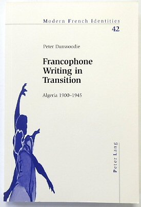 Francophone Writing in Transition: Algeria 1900-1945 (Modern French Identities, Volume 42)