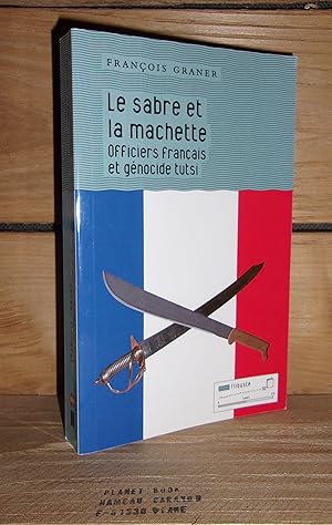 Image du vendeur pour LE SABRE ET LA MACHETTE : Officiers Franais et Gnocide Tutsi mis en vente par Planet's books