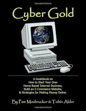 Image du vendeur pour Cyber Gold: A Guidebook on How to Start Your Own Home Based Internet Business, Build an E-Commerce Website and Strategies for Making Money Online mis en vente par WeBuyBooks