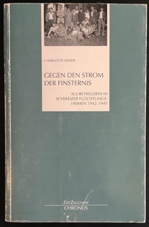 Seller image for Gegen den Strom der Finsternis: Als Betreuerin in Schweizer Flchtlingsheimen 1942-1945. for sale by Antiquariat Im Seefeld / Ernst Jetzer