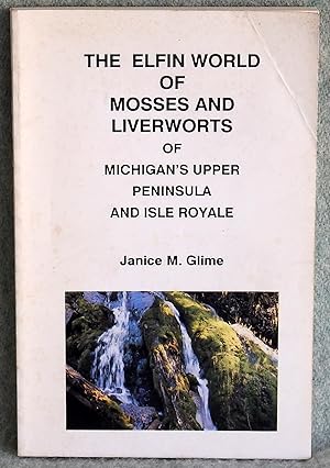 Seller image for The Elfin World of Mosses and Liverworts of Michigan's Upper Peninsula and Isle Royale for sale by Argyl Houser, Bookseller