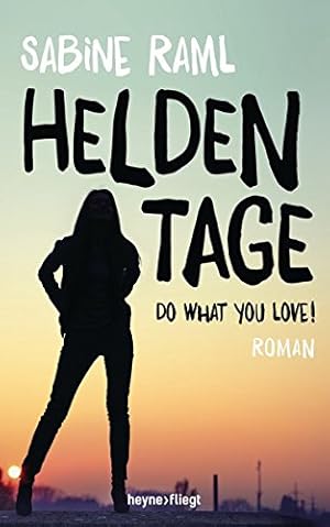 Heldentage : do what you love ; Roman. Heyne fliegt