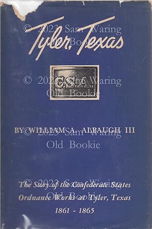 Tyler, Texas C.S.A. : the story of the Confederate States ordnance works at Tyler, Texas 1861-1865