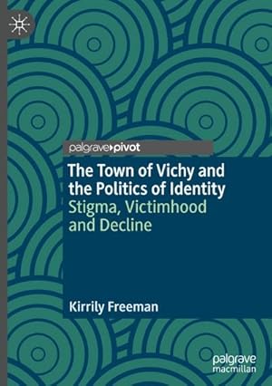 Immagine del venditore per The Town of Vichy and the Politics of Identity : Stigma, Victimhood and Decline venduto da AHA-BUCH GmbH