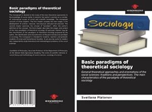 Bild des Verkufers fr Basic paradigms of theoretical sociology : General theoretical approaches and orientations of the social sciences: traditions and perspectives. The main characteristics of the paradigms of theoretical sociology zum Verkauf von AHA-BUCH GmbH