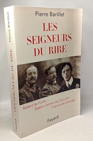 Les seigneurs du rire: Robert de Flers Gaston Arman de Caillavet Francis de Croisset