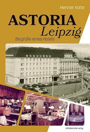 Bild des Verkufers fr Astoria Leipzig : Biografie eines Hotels zum Verkauf von AHA-BUCH GmbH