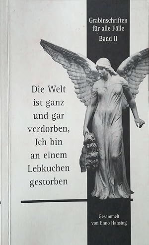 Bild des Verkufers fr Die Welt ist ganz und gar verdorben - Ich bin an einem Lebkuchen gestorben Grabinschriften fr alle Flle Band II gesammelt von Enno Hansing. zum Verkauf von Versandantiquariat Ruland & Raetzer