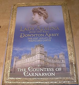 Image du vendeur pour Lady Almina and the Real Downton Abbey . The Lost legacy of Highclere Castle mis en vente par powellbooks Somerset UK.