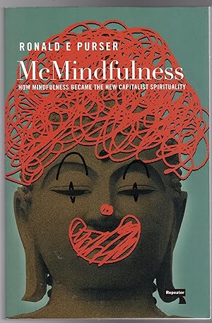 McMindfulness : How Mindfulness Became the New Capitalist Spirituality