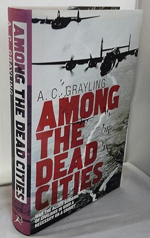 Image du vendeur pour Among The Dead Cities. Was the Allied Bombing of Civilians in WWII a Necessity or a Crime. SIGNED by the author. mis en vente par Addyman Books