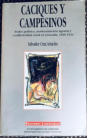 Caciques Y Campesinos: Poder Politico, Modernizacion Agraria Y Conflictividad Rural En Granada, 1...