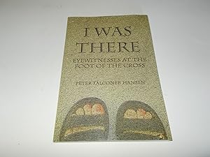 Imagen del vendedor de I Was There: Eyewitnesses at the Foot of the Cross a la venta por Paradise Found Books