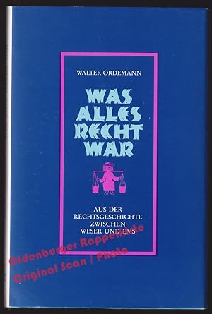 Was alles Recht war: Aus der Rechtsgeschichte zwischen Weser und Ems - Ordemann, Walter