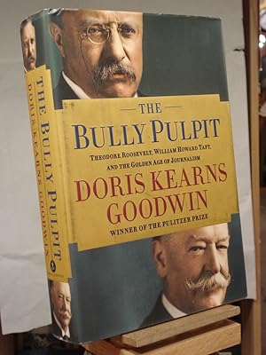 The Bully Pulpit: Theodore Roosevelt, William Howard Taft, and the Golden Age of Journalism