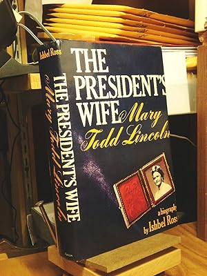 The President's Wife, Mary Todd Lincoln: A Biography