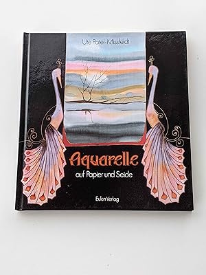 Aquarelle auf Papier und Seide : Eine praktische Anleitung mit 37 Farbbildern und Schwarz-Weiß-Sk...