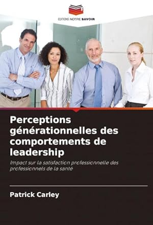 Seller image for Perceptions gnrationnelles des comportements de leadership : Impact sur la satisfaction professionnelle des professionnels de la sant for sale by AHA-BUCH GmbH