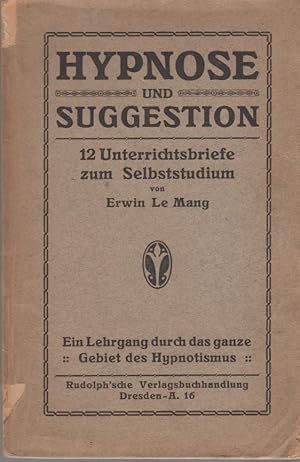 Hypnose und Suggestion. 12 Unterrichtsbriefe zum Selbststudium. Ein Lehrgang durch das ganze Gebi...