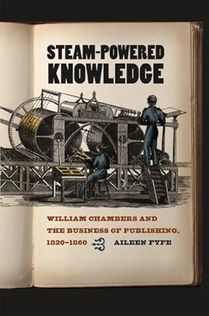 Seller image for Steam-Powered Knowledge : William Chambers and the Business of Publishing, 1820-1860 for sale by GreatBookPricesUK