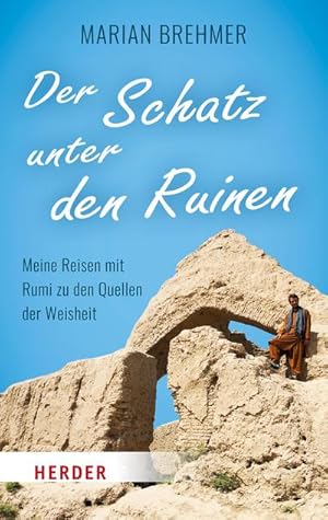 Bild des Verkufers fr Der Schatz unter den Ruinen : Meine Reisen mit Rumi zu den Quellen der Weisheit zum Verkauf von AHA-BUCH GmbH