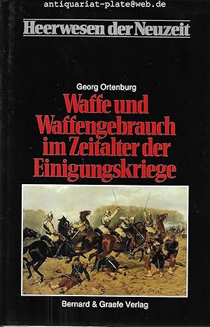 Waffe und Waffengebrauch im Zeitalter der Einigungskriege. Heerwesen der Neuzeit. Herausgegeben v...