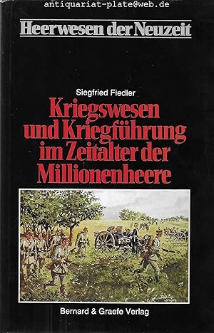 Kriegswesen und Kriegsführung im Zeitalter der Millionenheere. Heerwesen der Neuzeit. Herausgegeb...