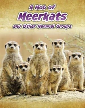 Seller image for A Mob of Meerkats: and Other Mammal Groups (Animals in Groups) for sale by WeBuyBooks