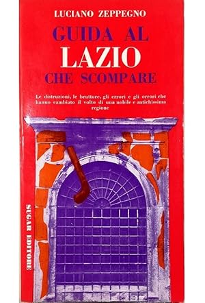 Immagine del venditore per Guida al Lazio che scompare Le distruzioni, le brutture, gli errori e gli orrori che hanno cambiato il volto di una nobile e antichissima regione venduto da Libreria Tara