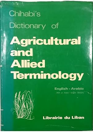 Chihabi's Dictionary of Agricultural and Allied Terminology English-Arabic With an Arabic-English...