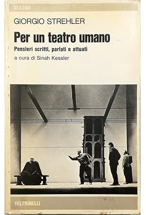 Per un teatro umano Pensieri scritti, parlati e attuati