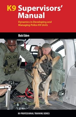 Bild des Verkufers fr K9 Supervisor's Manual : Dynamics in Developing and Managing Police K9 Units zum Verkauf von GreatBookPrices