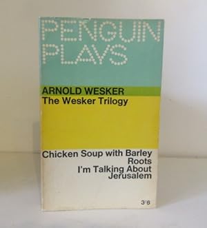 The Wesker Trilogy : Chicken Soup with Barley, Roots, I'm Talking about Jerusalem