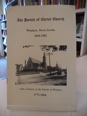 The Parish of Christ Church Windsor, Nova Scotia, 1804-1982. With a History of the Parish of Wind...