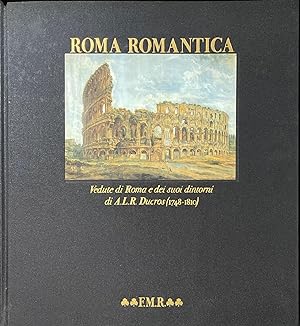 Roma Romantica Vedute di Roma e dei suoi dintorni di A.L.R. Ducros