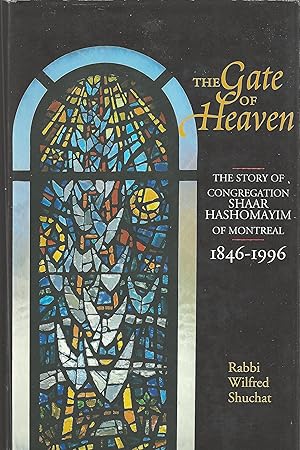 The Gate of Heaven The Story of Congregation Shaar Hashomayim of Montreal 1846 - 1996