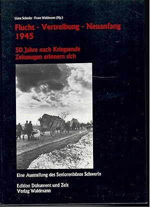 Flucht - Vertreibung - Neuanfang 1945 - 50 Jahre nach Kriegsende, Zeitzeugen erinnern sich; Eine ...