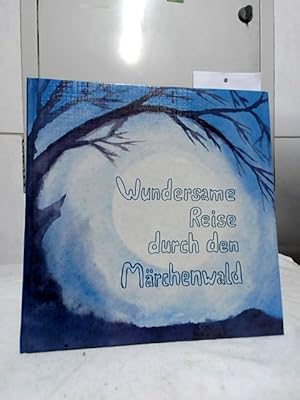 Wundersame Reise durch den Märchenwald. Ein Märchenbuch geschrieben und gezeichnet von Schülern d...