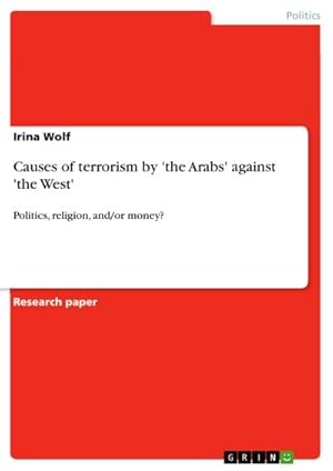 Bild des Verkufers fr Causes of terrorism by 'the Arabs' against 'the West' : Politics, religion, and/or money? zum Verkauf von AHA-BUCH GmbH