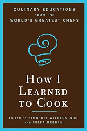 How I learned to cook . Culinary educations from the world's greatest chefs