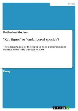 Image du vendeur pour "Key figure" or "endangered species"? : The changing role of the editor in book publishing from Beatrice Daviss day through to 2008 mis en vente par AHA-BUCH GmbH