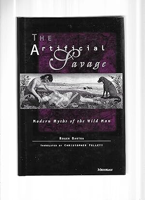THE ARTIFICIAL SAVAGE: Modern Myths Of The Wild Man. Translated By Christopher Follett