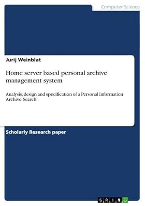 Seller image for Home server based personal archive management system : Analysis, design and specification of a Personal Information Archive Search for sale by AHA-BUCH GmbH