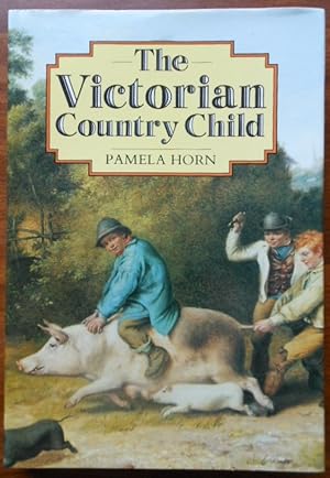 The Victorian Country Child by Pamela Horn. 1990