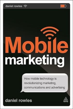 Imagen del vendedor de Mobile Marketing : How Mobile Technology Is Revolutionizing Marketing, Communications and Advertising a la venta por GreatBookPrices