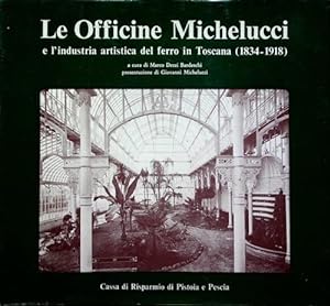 Bild des Verkufers fr Le officine Michelucci e l'industria artistica del ferro in Toscana 1834-1918. zum Verkauf von FIRENZELIBRI SRL