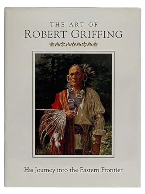 Seller image for The Art of Robert Griffing: His Journey into the Eastern Frontier for sale by Yesterday's Muse, ABAA, ILAB, IOBA