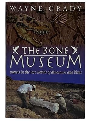 Seller image for The Bone Museum: Travels in the Lost Worlds of Dinosaurs and Birds for sale by Yesterday's Muse, ABAA, ILAB, IOBA